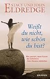 Weisst du nicht, wie sch�n du bist? Was passiert, wenn Frauen das Geheimnis ihres Herzens entdecken - Stacy Eldredge