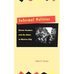 Informal Politics: Street Vendors and the State in Mexico City