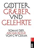 G�tter, Gr�ber und Gelehrte. Roman der Arch�ologie - C. W. Ceram