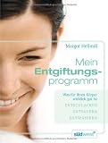Mein Entgiftungsprogramm: Was f&uuml;r Ihren K&ouml;rper wirklich gut ist -  - Entschlacken -  - Ents&auml;uern  -  - Entw&auml;ssern - Margot Hellmi&szlig;