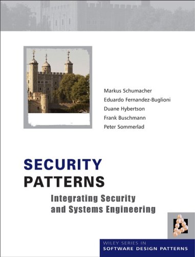 Security Patterns: Integrating Security and Systems Engineering (Wiley Series in Software Design Patterns)