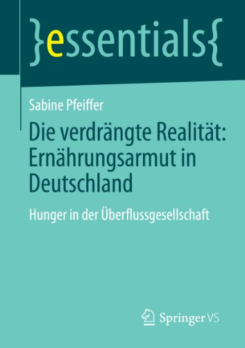 Die verdrängte Realität: Ernährungsarmut in Deutschland: Hunger in der Überflussgesellschaft (essentials) (German Edition)