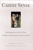 Caddie Sense : Revelations of a PGA Tour Caddie on Playing the Game of Golf