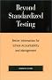 Beyond Standardized Testing: Better Information for School Accountability and Management Beyond Standardized Testing: Better Information for School Accountability and Management