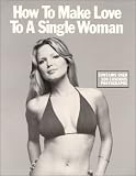 How to Make Love to a Single Woman: A Book of Love