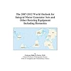 The 2007-2012 World Outlook for Integral Motor Generator Sets and Other Rotating Equipment... by Philip M. Parker
