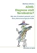 ADHS: Diagnose statt Verst�ndnis? Wie eine Krankheit gemacht wird. Eine ph�nomenologische Kritik.