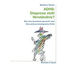 ADHS: Diagnose statt Verst�ndnis? Wie eine Krankheit gemacht wird. Eine ph�nomenologische Kritik.