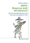 ADHS: Diagnose statt Verst�ndnis? Wie eine Krankheit gemacht wird. Eine ph�nomenologische Kritik.
