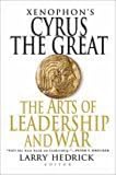 Xenophon`s Cyrus the Great: The Arts of Leadership and War