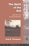 The Spirit of the Soil: Agriculture and Environmental Ethics (Environmental Philosophies)
