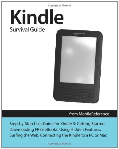 Kindle Survival Guide from MobileReference: Step-by-Step User Guide for Kindle 3: Getting Started, Downloading FREE eBooks, Using Hidden Features, . and Connecting the Kindle to a PC or Mac