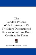 The London Prisons: With an Account of the More Distinguished Persons Who Have Been Confined in Them