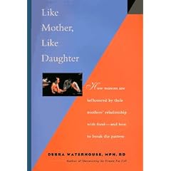 Like Mother, Like Daughter: How Women Are Influenced by Their Mother's Relationship With Food-And How to Break the Pattern
