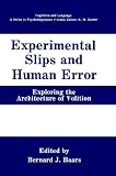 Experimental Slips and Human Error: Exploring the Architecture of Volition (Cognition and Language: A Series in Psycholinguistics) 