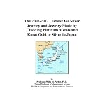 The 2007-2012 Outlook for Silver Jewelry and Jewelry Made by Cladding Platinum Metals and Karat Gold to Silver in Japan book cover