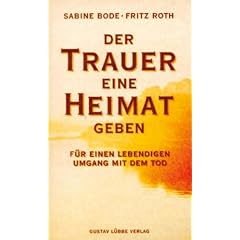 Der Trauer eine Heimat geben: F�r einen lebendigen Umgang mit dem Tod