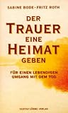 Der Trauer eine Heimat geben: F�r einen lebendigen Umgang mit dem Tod