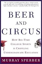 Beer and Circus: How Big-Time College Sports is Crippling Undergraduate Education