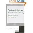 Practice Building 2.0 for Mental Health Professionals: Strategies for Success in the Electronic Age by Tracy Todd
