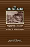 THE LOG COLLEGE: Biographical Sketches of William Tennent and his Students