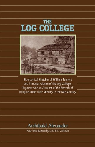 The Log College: Biographical Sketches Of William Tennent And His Students