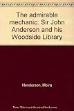 The admirable mechanic : Sir John Anderson and his Woodside Library