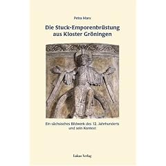 Die Stuck-Emporenbr�stung aus Kloster Gr�ningen. Ein s�chsisches Bildwerk des 12. Jahrhunderts und sein Kontext