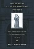 Voices from an Early American Convent: Marie Madeleine Hachard and the New Orleans Ursulines, 1727-1760