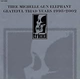 THEE MICHELLE GUN ELEPHANT GRATEFUL TRIAD YEARS 1998-2002