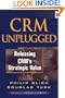 CRM Unplugged: Releasing CRM's Strategic Value