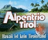 Hawaii Ist Kein Tirolerland - Alpentrio Tirol