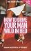 How to Drive Your Man Wild in Bed