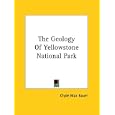 The Geology Of Yellowstone National Park (Kessinger Publishing's Rare Reprints) by  Clyde Max Bauer