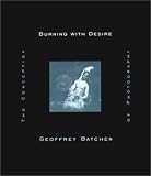 Burning with Desire: The Conceptionn of Photography