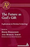 The future as God's gift : explorations in Christian eschatology