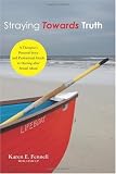 Straying Towards Truth: A Therapist's Personal Story and Professional Guide to Healing After Sexual Abuse