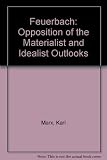 Feuerbach - opposition of the materialist and idealist outlooks : the first part of 'The German ideology' published in accordance with the text and arrangement of the original manuscript