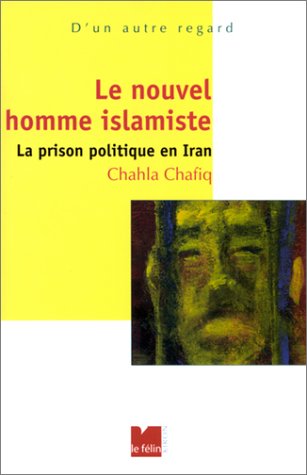 Le Nouvel Homme islamiste : La Prison politique en Iran