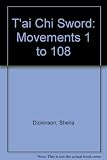 T'ai Chi sword : movements 1 to 108 : explained in an easy to follow format