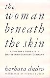The Woman Beneath the Skin: A Doctors Patients in Eighteenth-Century Germany
