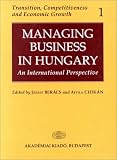 Managing Business in Hungary: An International Perspective (Transition, Competitiveness and Economic Growth, 1)