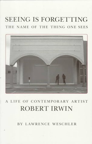 Seeing Is Forgetting the Name of the Thing One Sees: A Life of Contemporary Artist Robert Irwin
