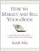 How to Market and Sell Your eBook - Everything You Need to Know to Make Money with ePublishing