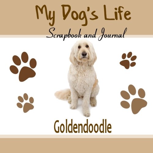 My Dog's Life Scrapbook and Journal Goldendoodle: Photo Journal, Keepsake Book and Record Keeper for your dog, by Debbie Miller