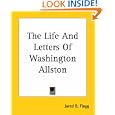 The Life And Letters Of Washington Allston by Jared B. Flagg