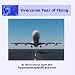 Overcome Your Fear of Flying