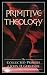Books : Primitive Theology: The Collected Primers (John Gerstner (1914-1996))