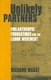 Unlikely Partners: Philanthropic Foundations and the Labor Movement (Ilr Press Books)