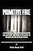 Primitive Fire: An ethnological study of firemaking methods and equipment used prior to the advent of the match and the artificial striker